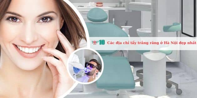 Top 10 Địa chỉ tẩy trắng răng tại Hà Nội đẹp và uy tín nhất