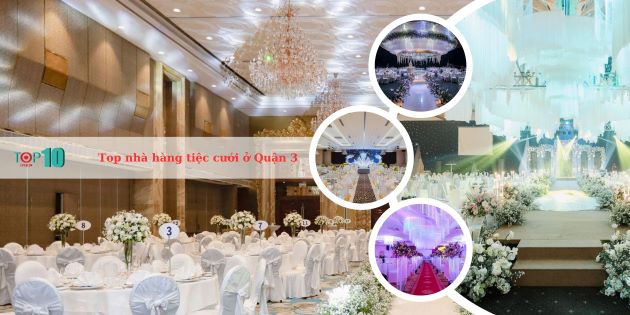 Top 10 nhà hàng tiệc cưới ở Quận 3 Tphcm đẹp, sang rẻ nhất