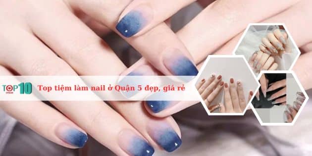 Top 12 tiệm làm nail ở Quận 5 đẹp, giá rẻ, dịch vụ tốt