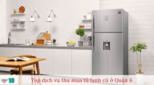 Top 7 dịch vụ thu mua tủ lạnh cũ ở Quận 6 giá cao, uy tín